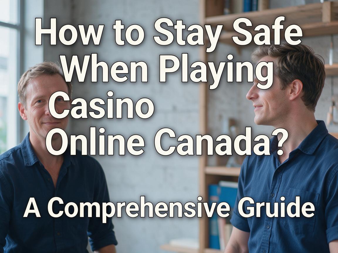 How to Stay Safe When Playing Casino Online Canada: A Comprehensive Guide