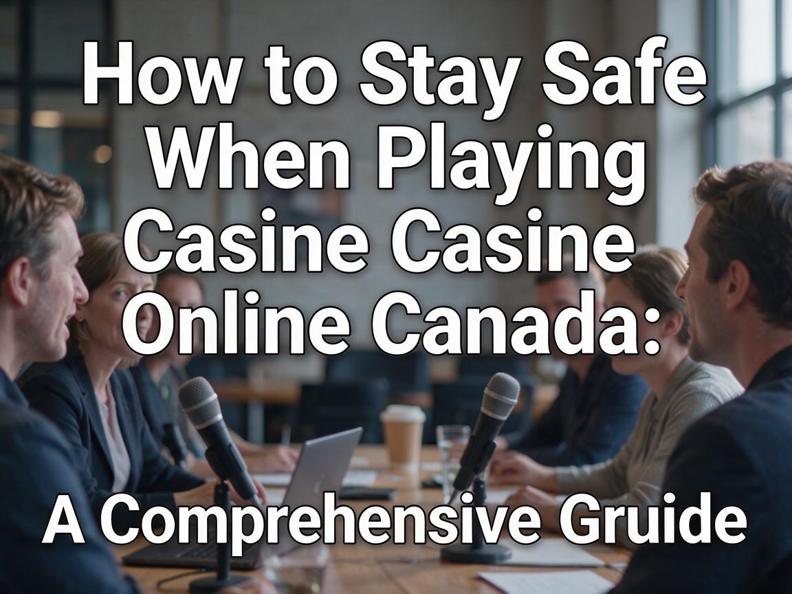 How to Stay Safe When Playing Casino Online Canada: A Comprehensive Guide