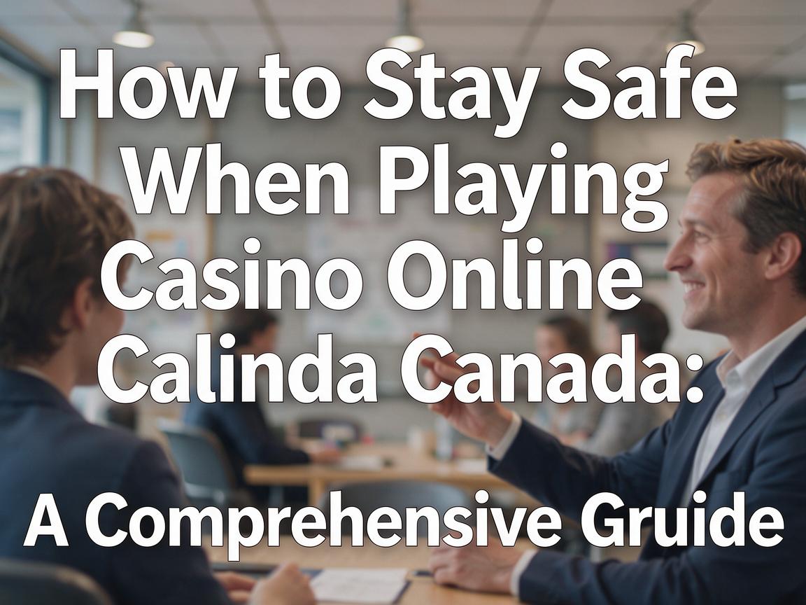 How to Stay Safe When Playing Casino Online Canada: A Comprehensive Guide