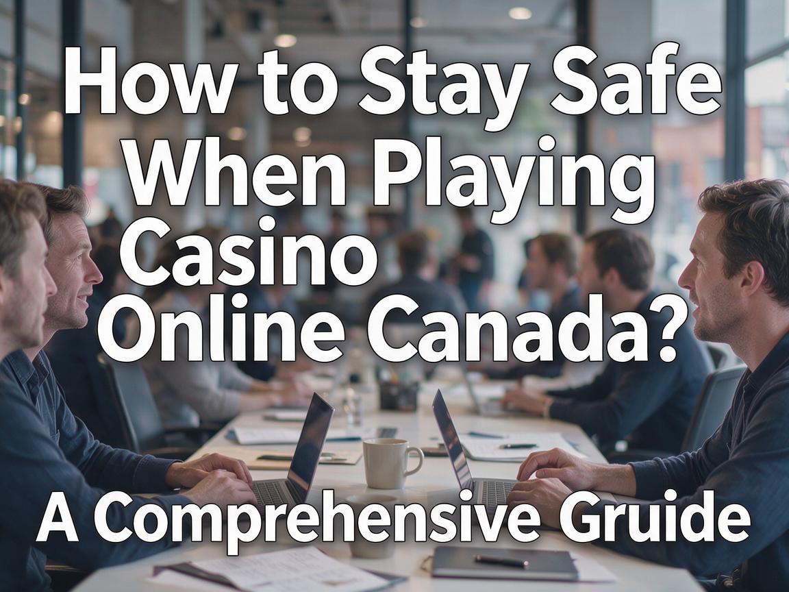 How to Stay Safe When Playing Casino Online Canada: A Comprehensive Guide