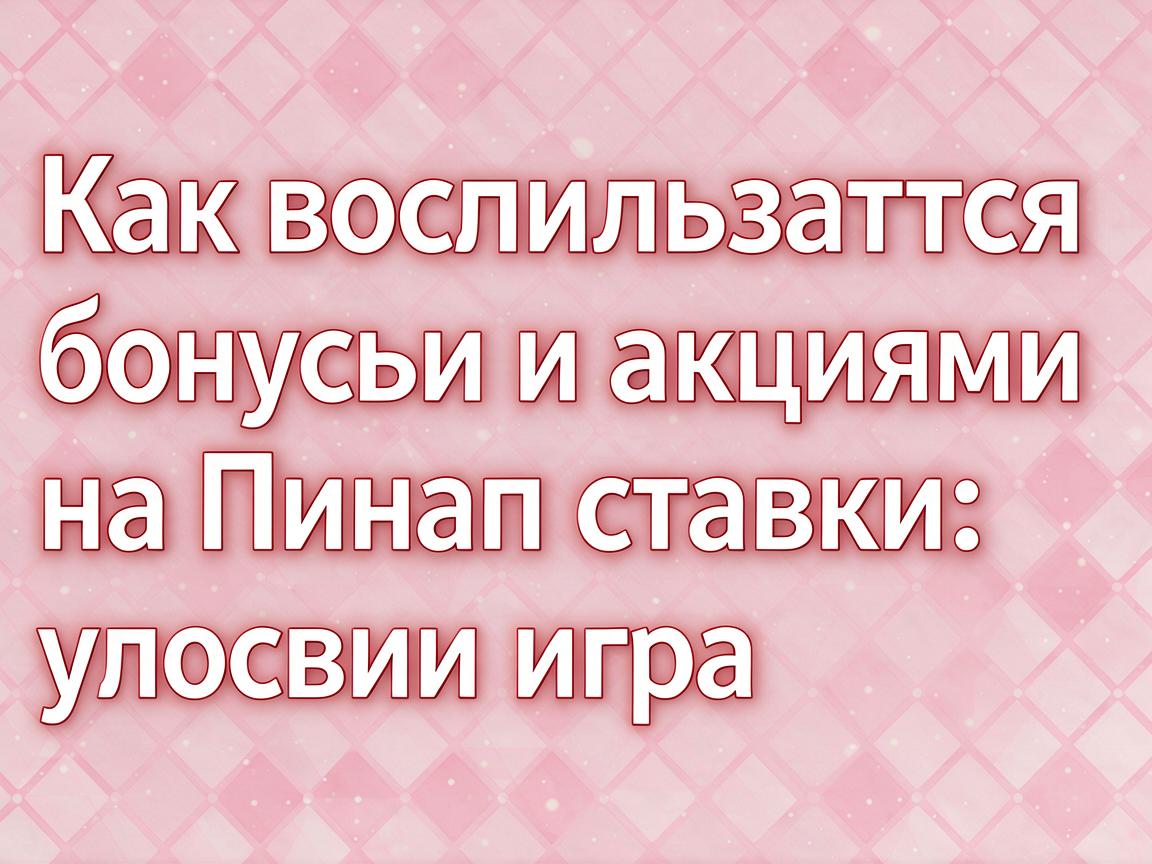 Как воспользоваться бонусами и акциями на Пинап ставки: условия игры