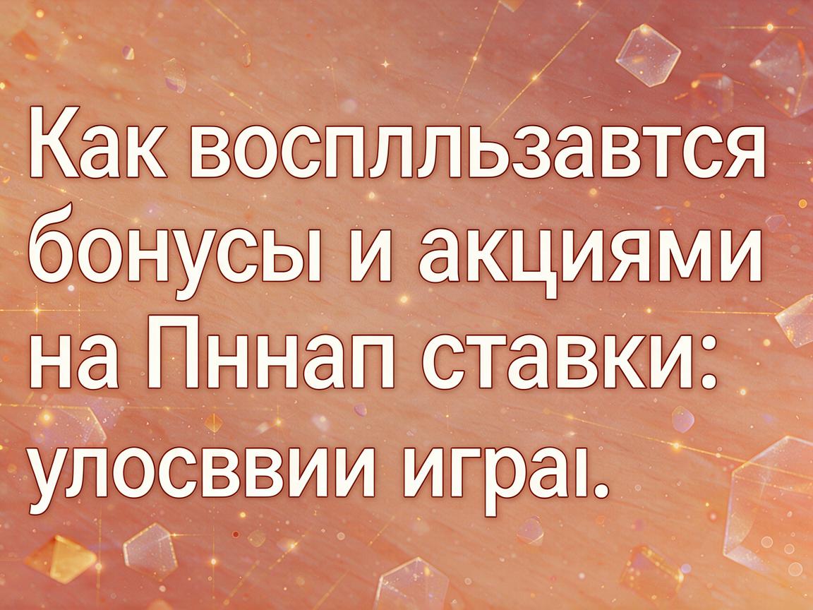 Как воспользоваться бонусами и акциями на Пинап ставки: условия игры