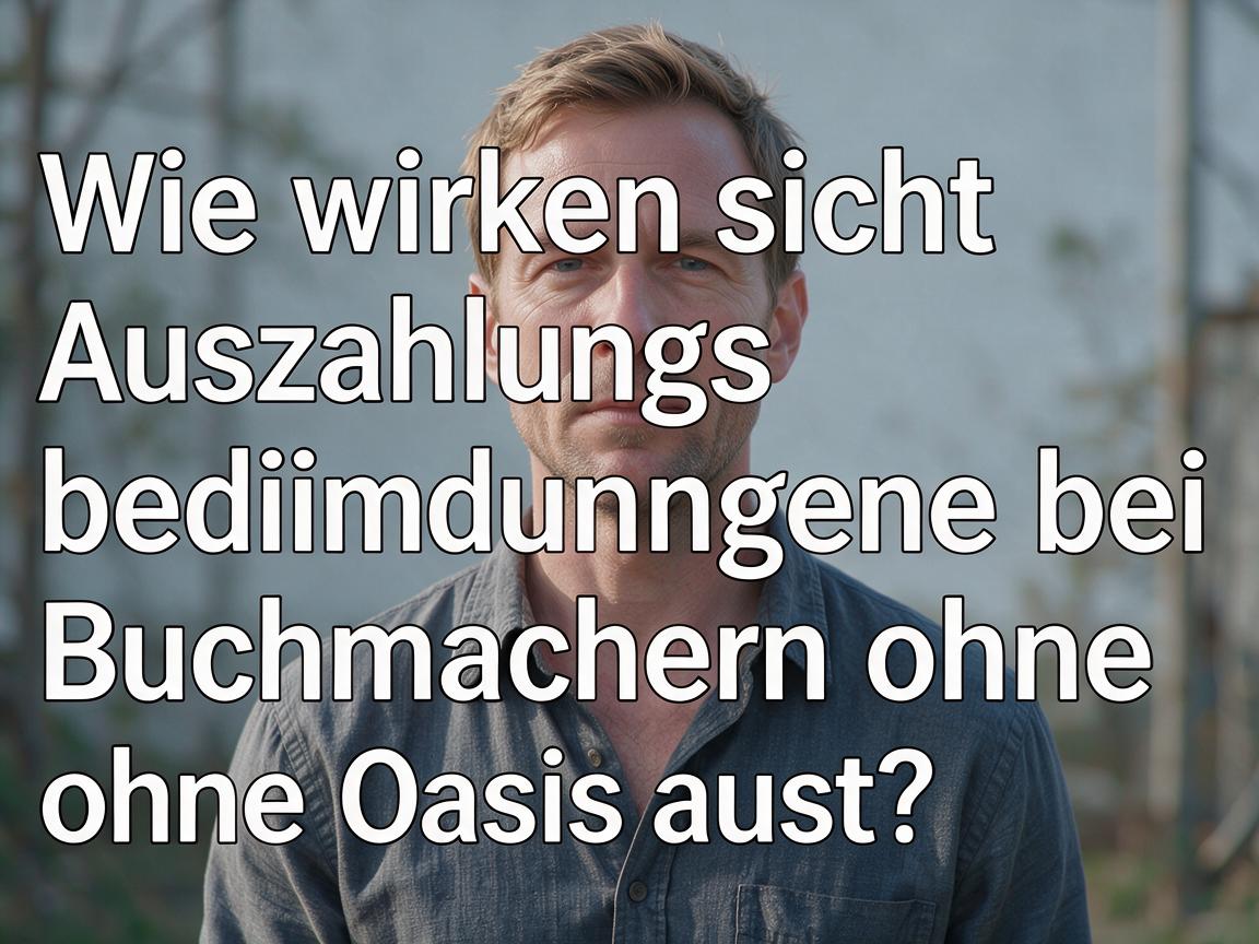 Wie wirken sich Auszahlungsbedingungen bei Buchmachern ohne Oasis aus?