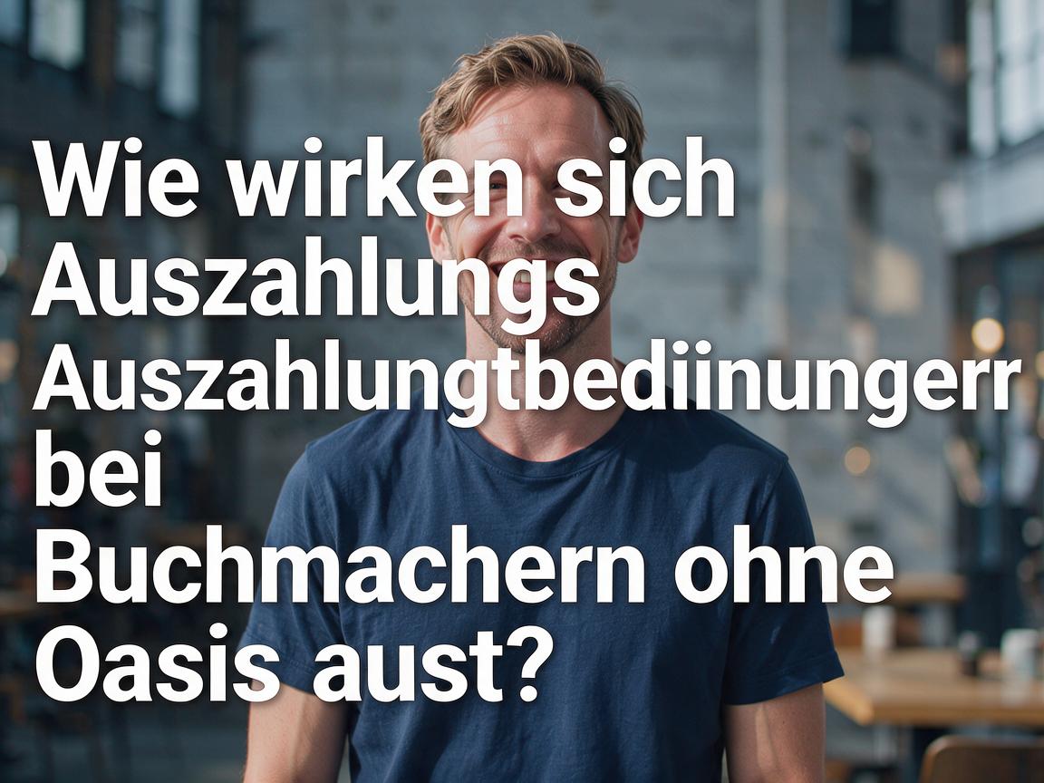 Wie wirken sich Auszahlungsbedingungen bei Buchmachern ohne Oasis aus?