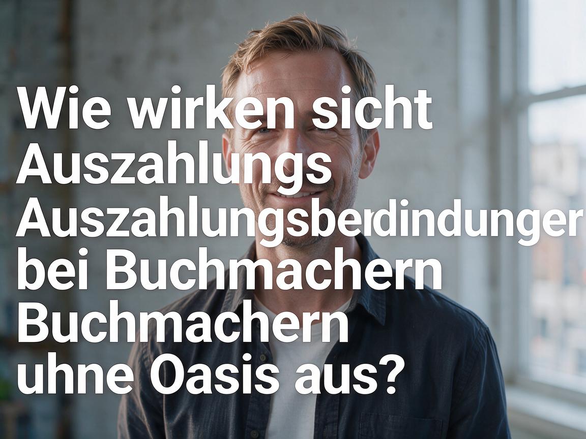Wie wirken sich Auszahlungsbedingungen bei Buchmachern ohne Oasis aus?