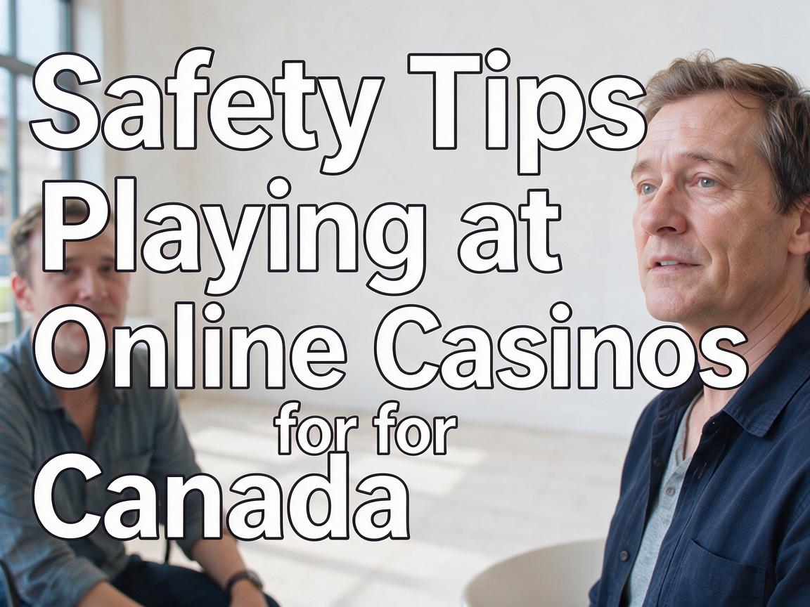 Safety Tips for Playing at Online Casinos Canada
