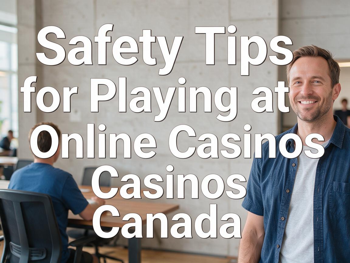 Safety Tips for Playing at Online Casinos Canada