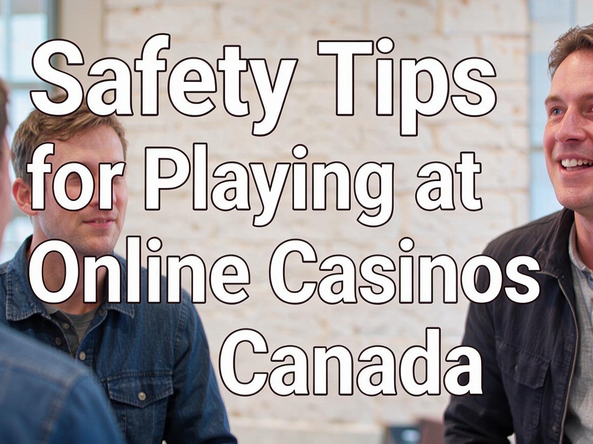 Safety Tips for Playing at Online Casinos Canada