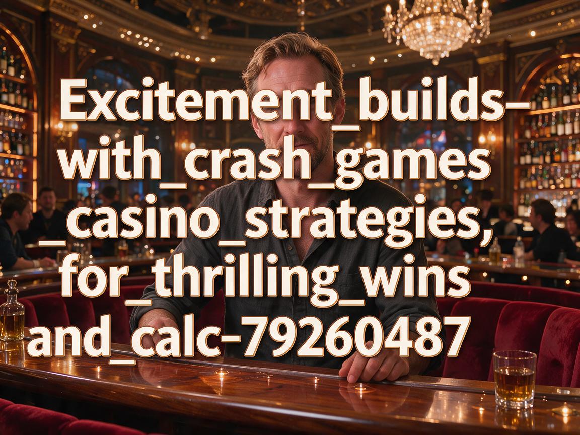 Excitement_builds_with_crash_games_casino_strategies_for_thrilling_wins_and_calc-79260487