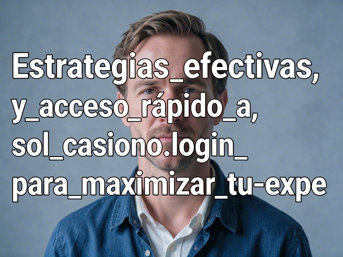Estrategias_efectivas_y_acceso_rápido_a_sol_casino_login_para_maximizar_tu_expe
