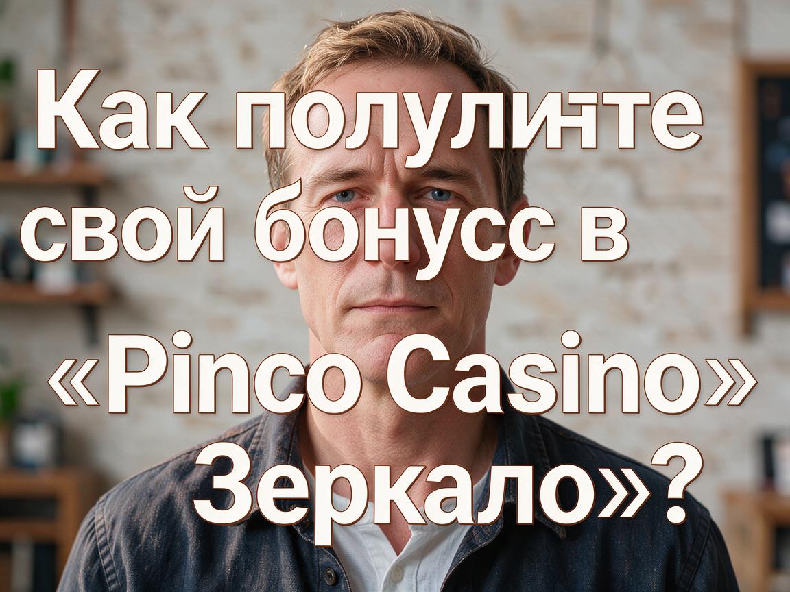 Как получить свой бонус в «Pinco Casino Зеркало»?