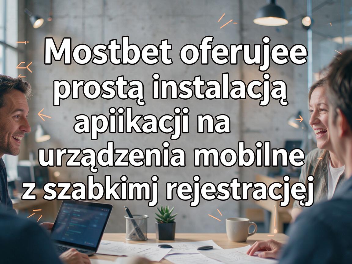 Mostbet oferuje prostą instalację aplikacji na urządzenia mobilne z szybką rejestracją