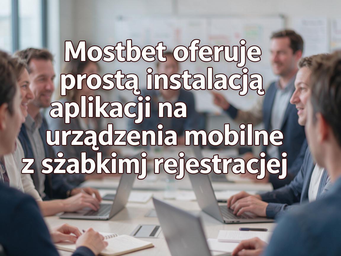 Mostbet oferuje prostą instalację aplikacji na urządzenia mobilne z szybką rejestracją