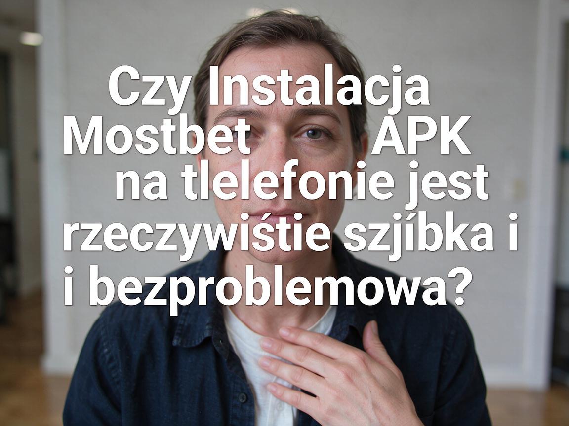 Czy Instalacja Mostbet APK na telefonie jest rzeczywiście szybka i bezproblemowa?