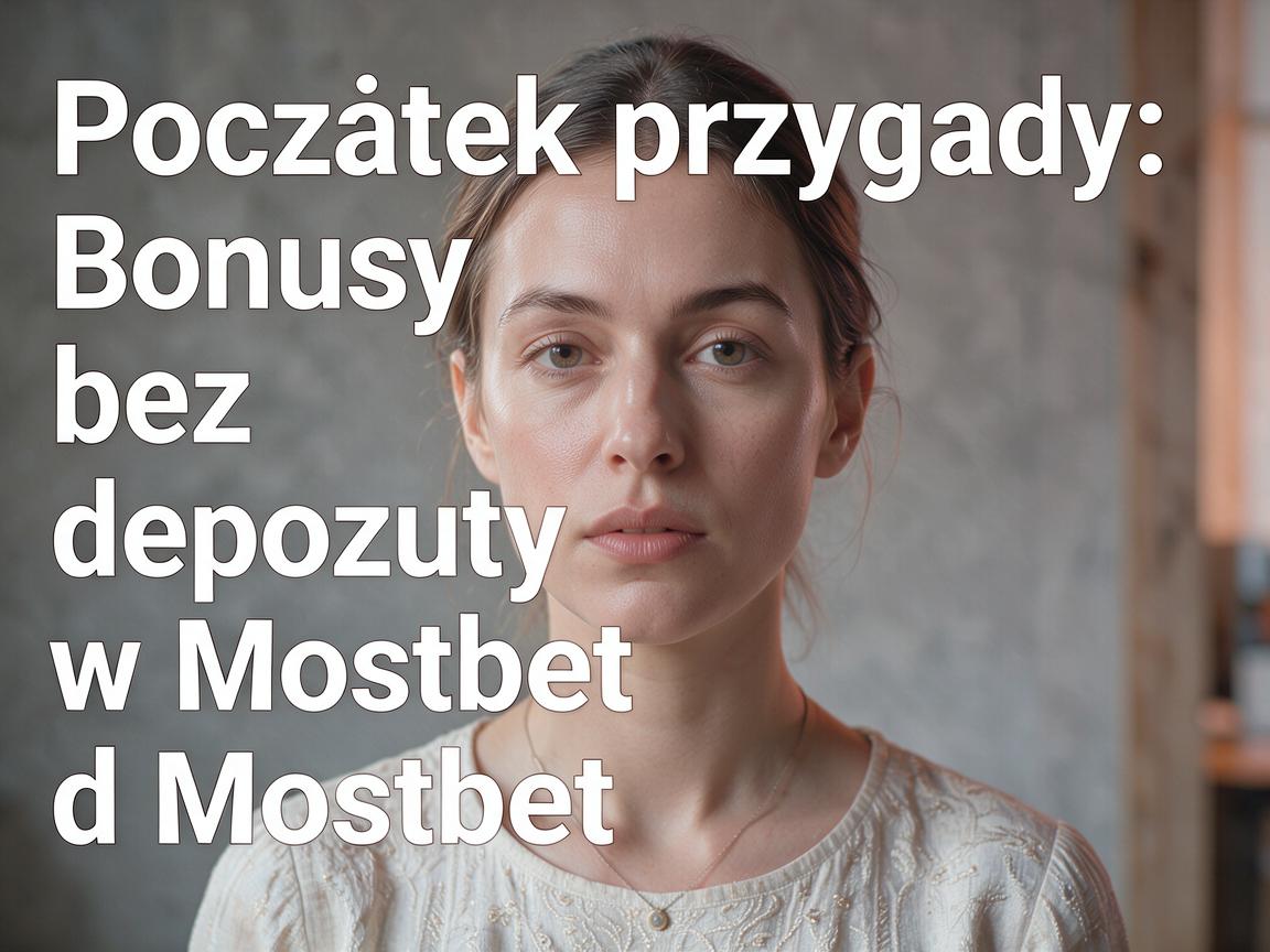 Początek przygody: Bonusy bez depozytu w Mostbet dla wszystkich