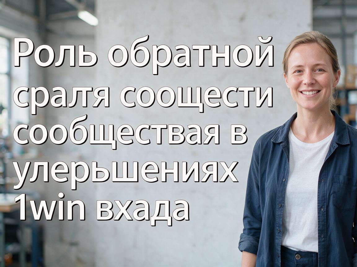 Роль обратной связи сообщества в улучшениях 1win входа