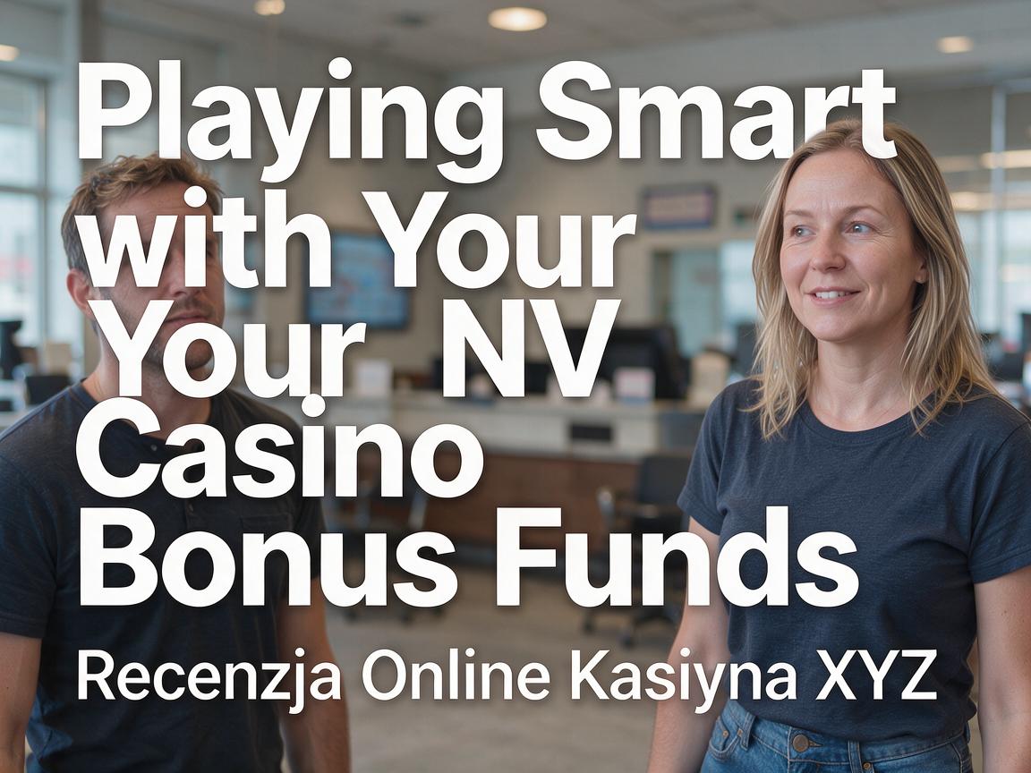 Playing Smart with Your NV Casino Bonus Funds: Recenzja Online Kasyna XYZ