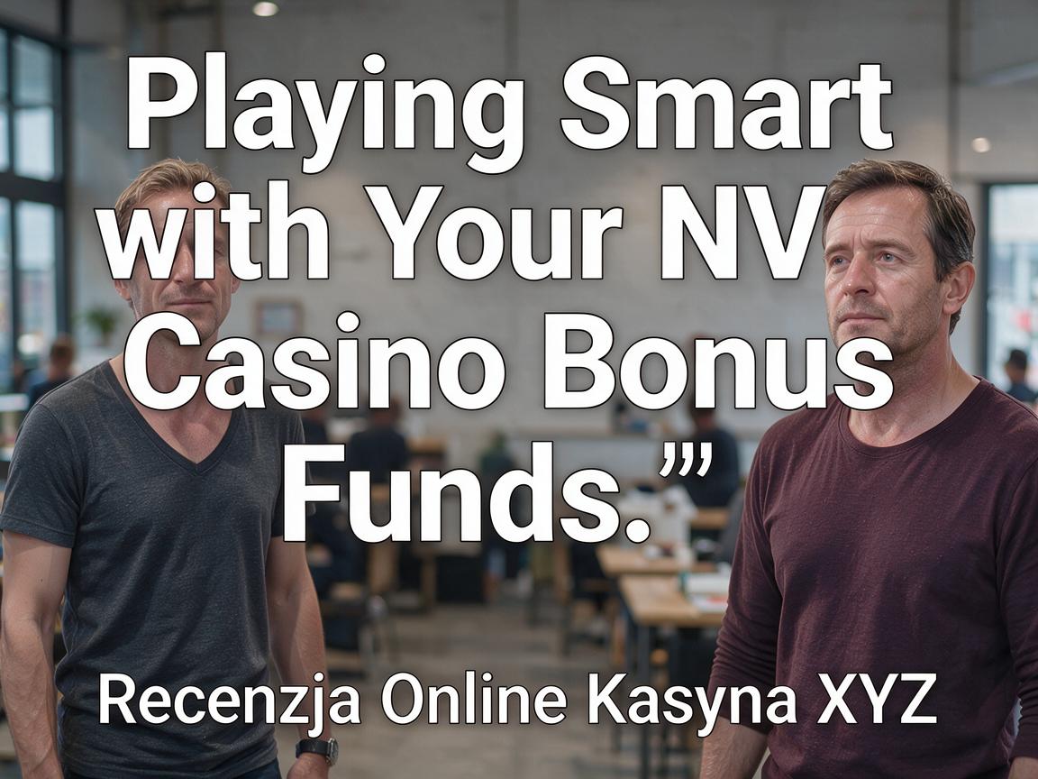Playing Smart with Your NV Casino Bonus Funds: Recenzja Online Kasyna XYZ