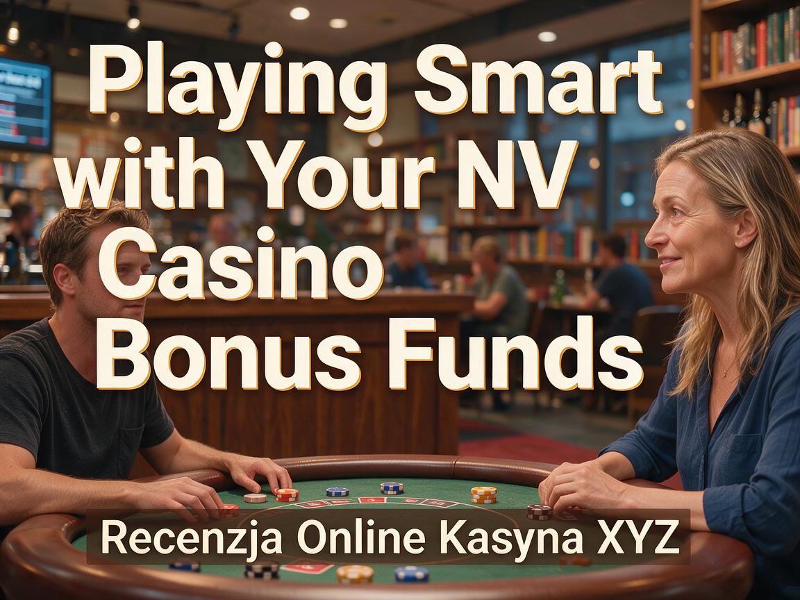 Playing Smart with Your NV Casino Bonus Funds: Recenzja Online Kasyna XYZ