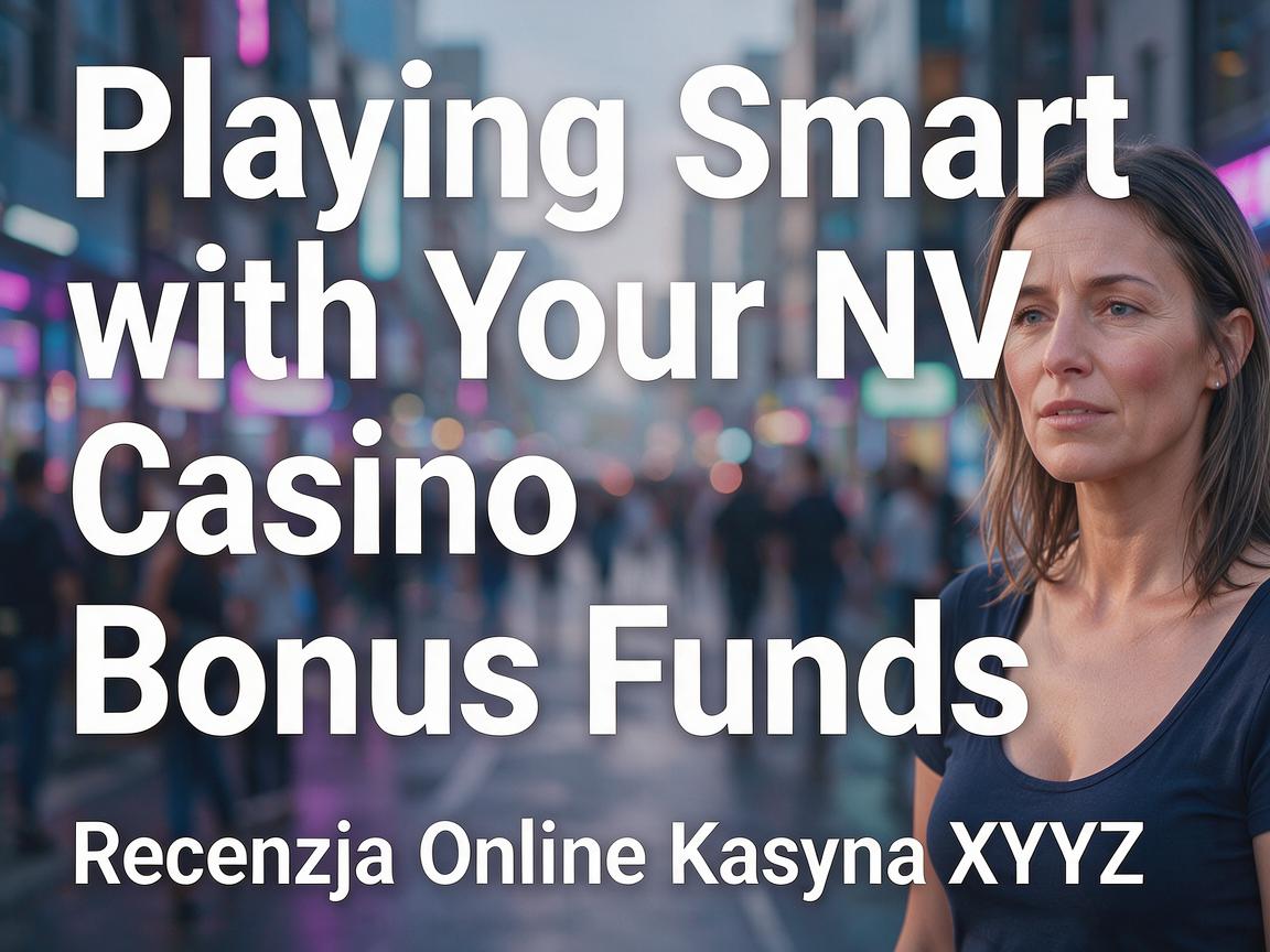 Playing Smart with Your NV Casino Bonus Funds: Recenzja Online Kasyna XYZ