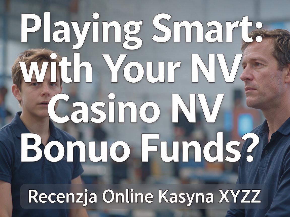Playing Smart with Your NV Casino Bonus Funds: Recenzja Online Kasyna XYZ