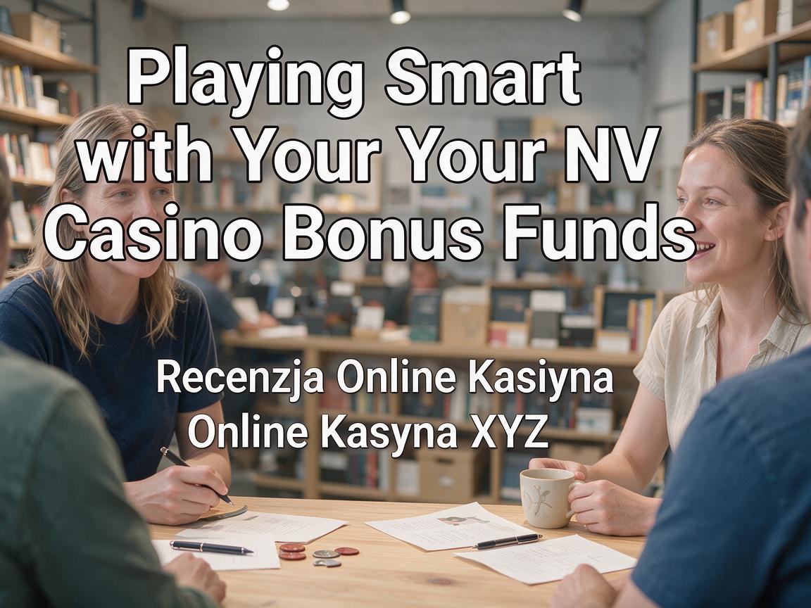 Playing Smart with Your NV Casino Bonus Funds: Recenzja Online Kasyna XYZ