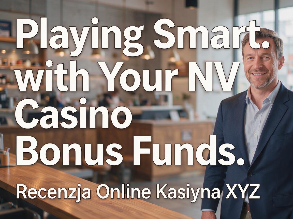 Playing Smart with Your NV Casino Bonus Funds: Recenzja Online Kasyna XYZ