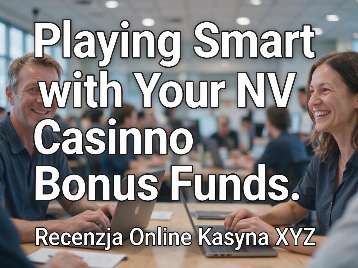 Playing Smart with Your NV Casino Bonus Funds: Recenzja Online Kasyna XYZ