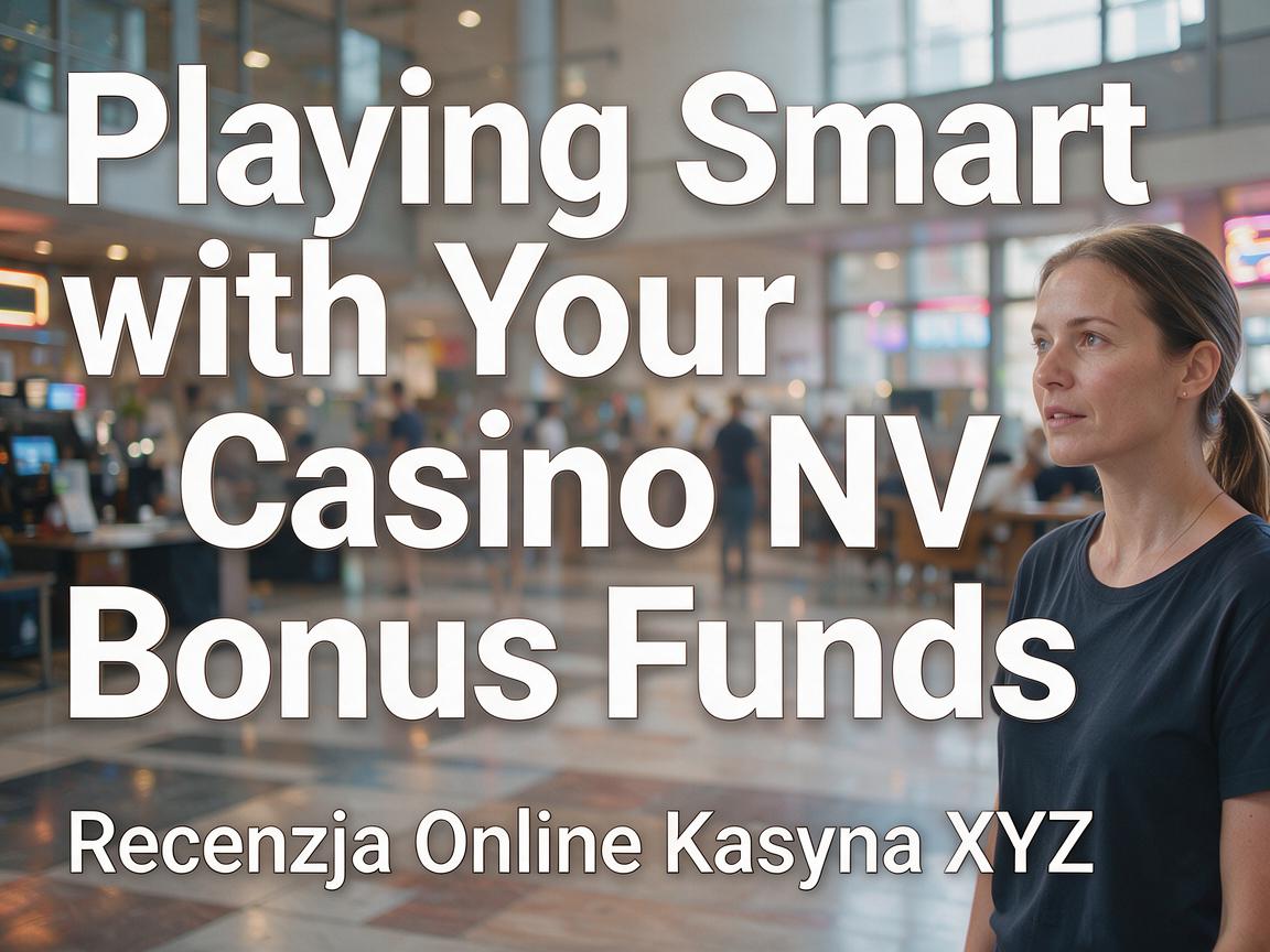 Playing Smart with Your NV Casino Bonus Funds: Recenzja Online Kasyna XYZ