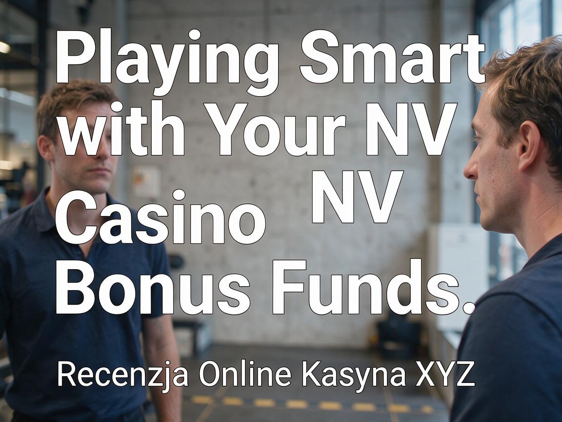 Playing Smart with Your NV Casino Bonus Funds: Recenzja Online Kasyna XYZ