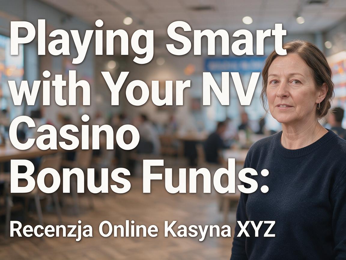 Playing Smart with Your NV Casino Bonus Funds: Recenzja Online Kasyna XYZ