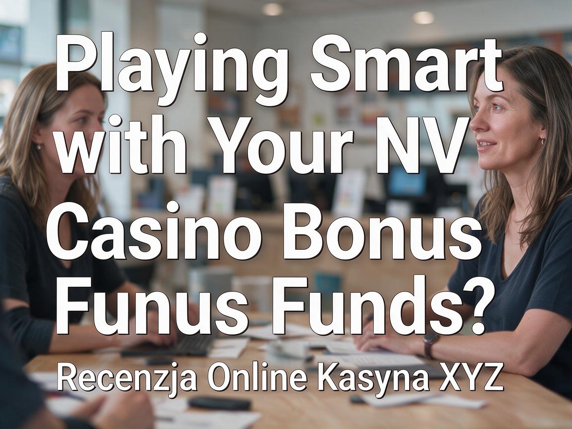 Playing Smart with Your NV Casino Bonus Funds: Recenzja Online Kasyna XYZ