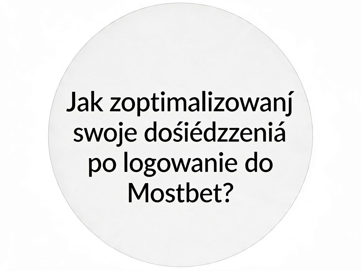 Jak zoptymalizować swoje doświadczenie po logowaniu do Mostbet?