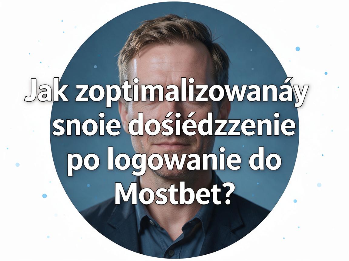 Jak zoptymalizować swoje doświadczenie po logowaniu do Mostbet?