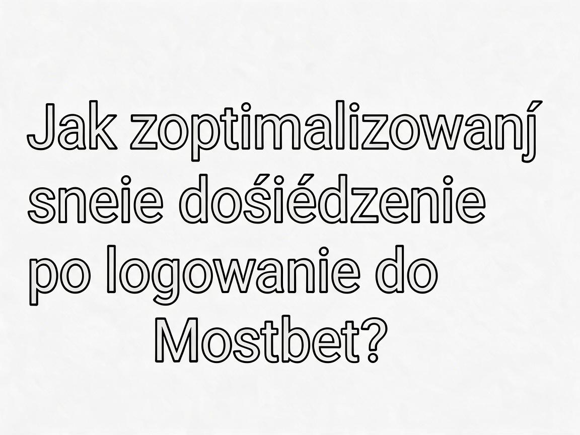 Jak zoptymalizować swoje doświadczenie po logowaniu do Mostbet?