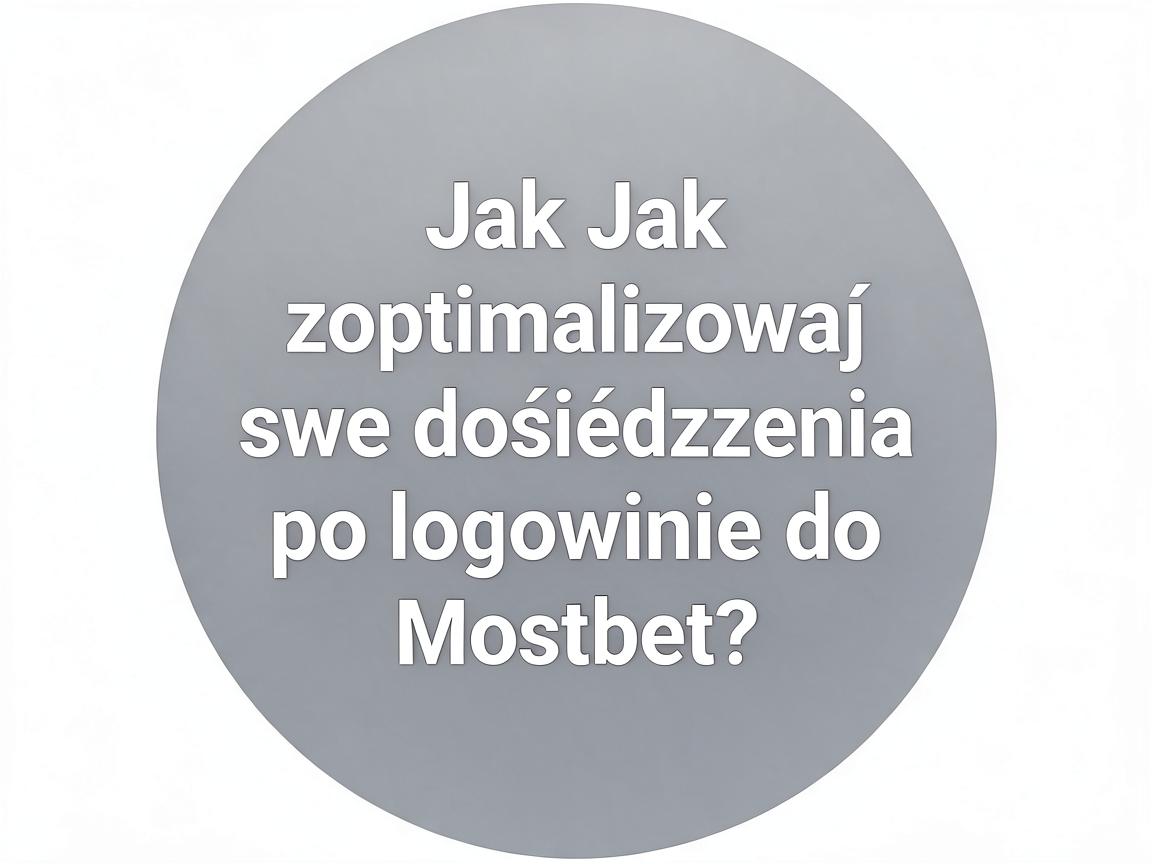 Jak zoptymalizować swoje doświadczenie po logowaniu do Mostbet?