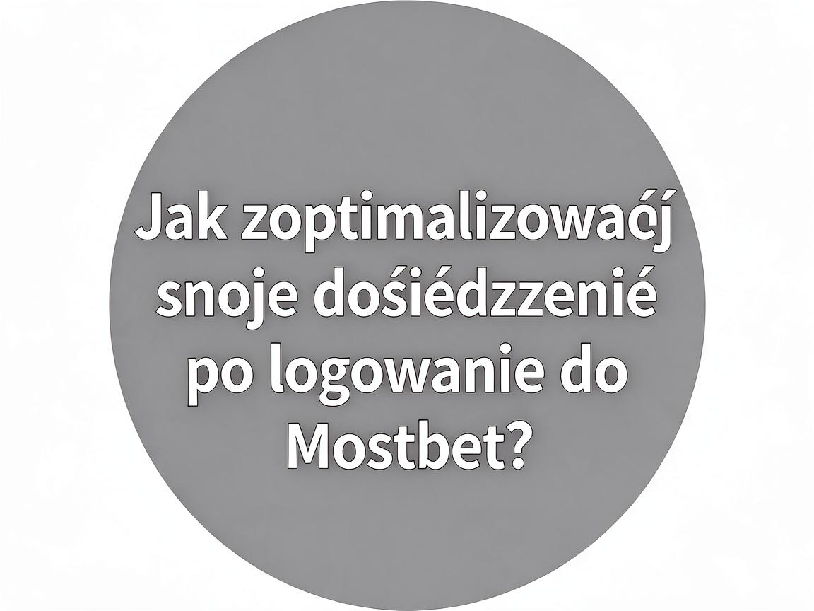 Jak zoptymalizować swoje doświadczenie po logowaniu do Mostbet?