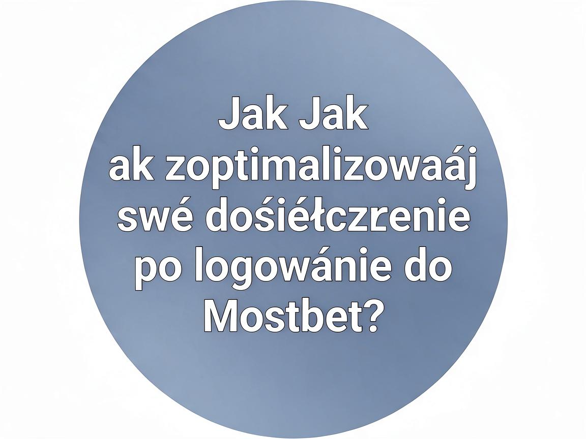 Jak zoptymalizować swoje doświadczenie po logowaniu do Mostbet?