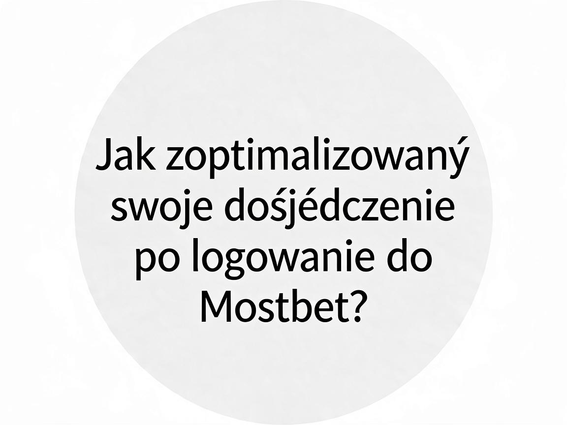 Jak zoptymalizować swoje doświadczenie po logowaniu do Mostbet?