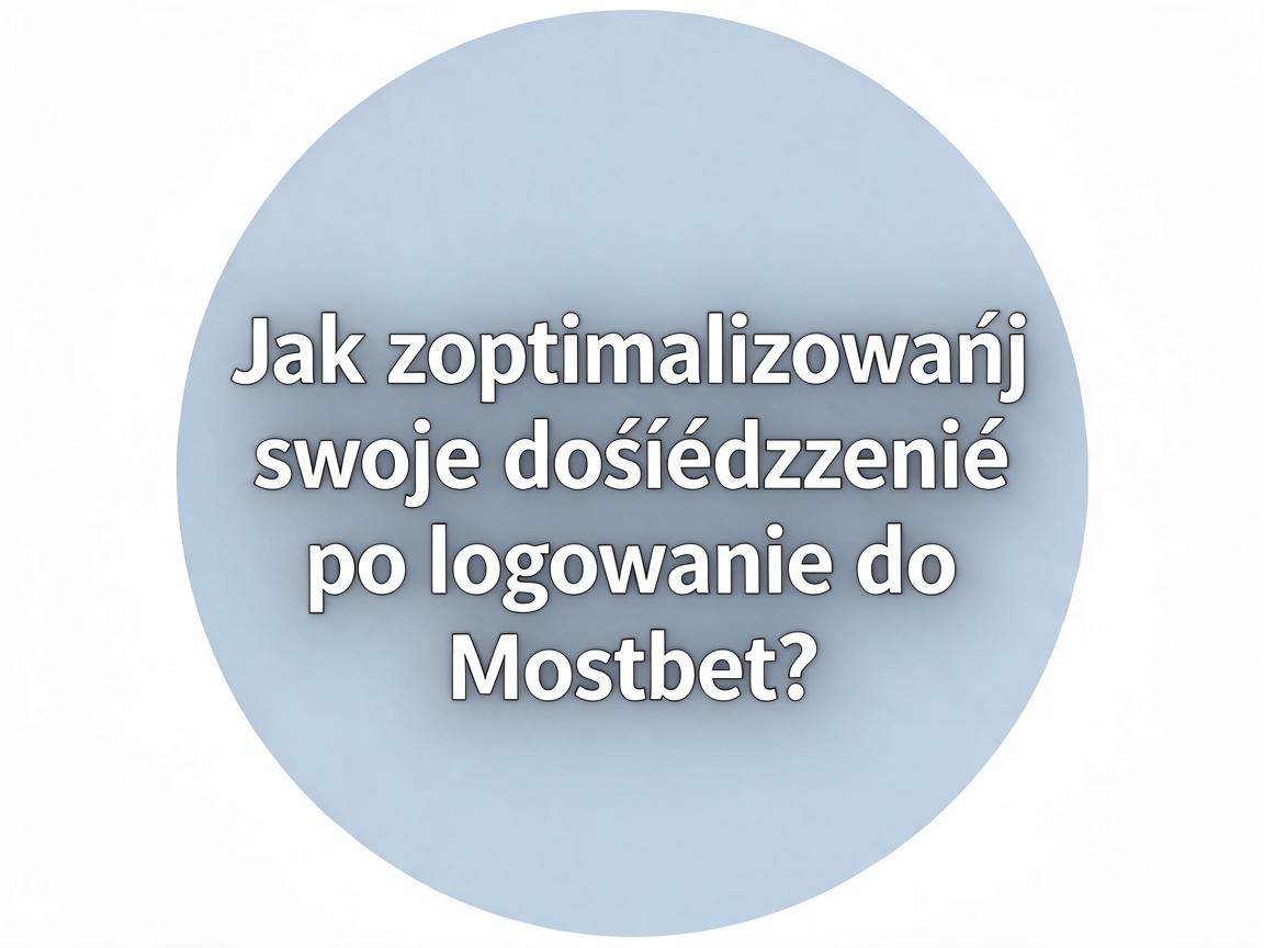 Jak zoptymalizować swoje doświadczenie po logowaniu do Mostbet?