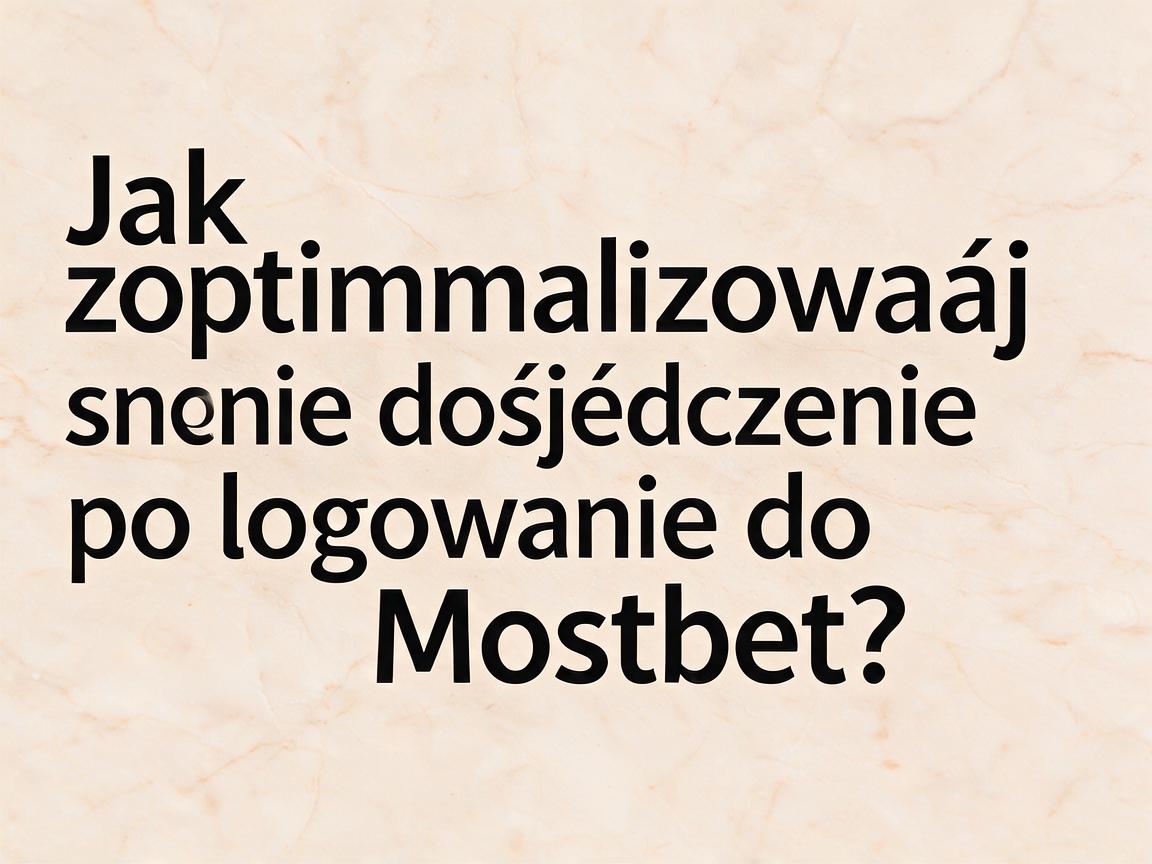 Jak zoptymalizować swoje doświadczenie po logowaniu do Mostbet?