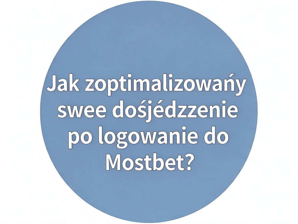 Jak zoptymalizować swoje doświadczenie po logowaniu do Mostbet?