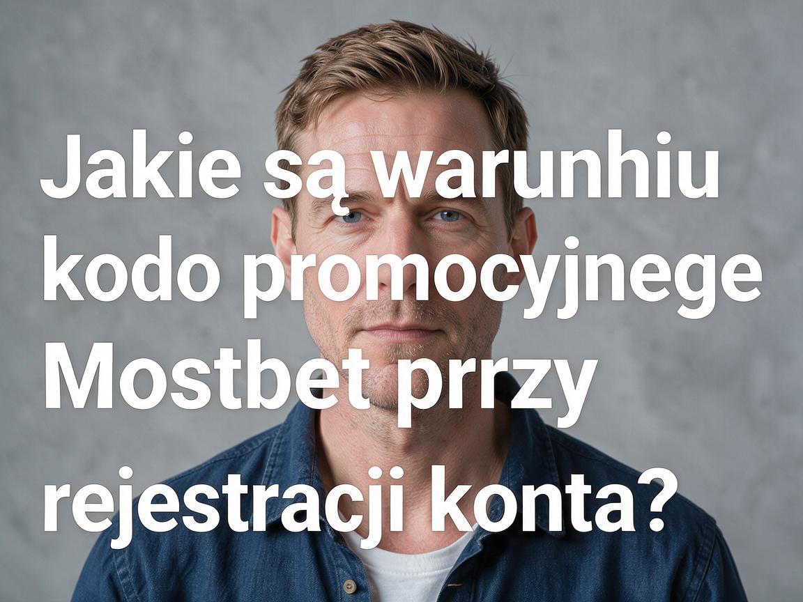 Jakie są warunki kodu promocyjnego Mostbet przy rejestracji konta?