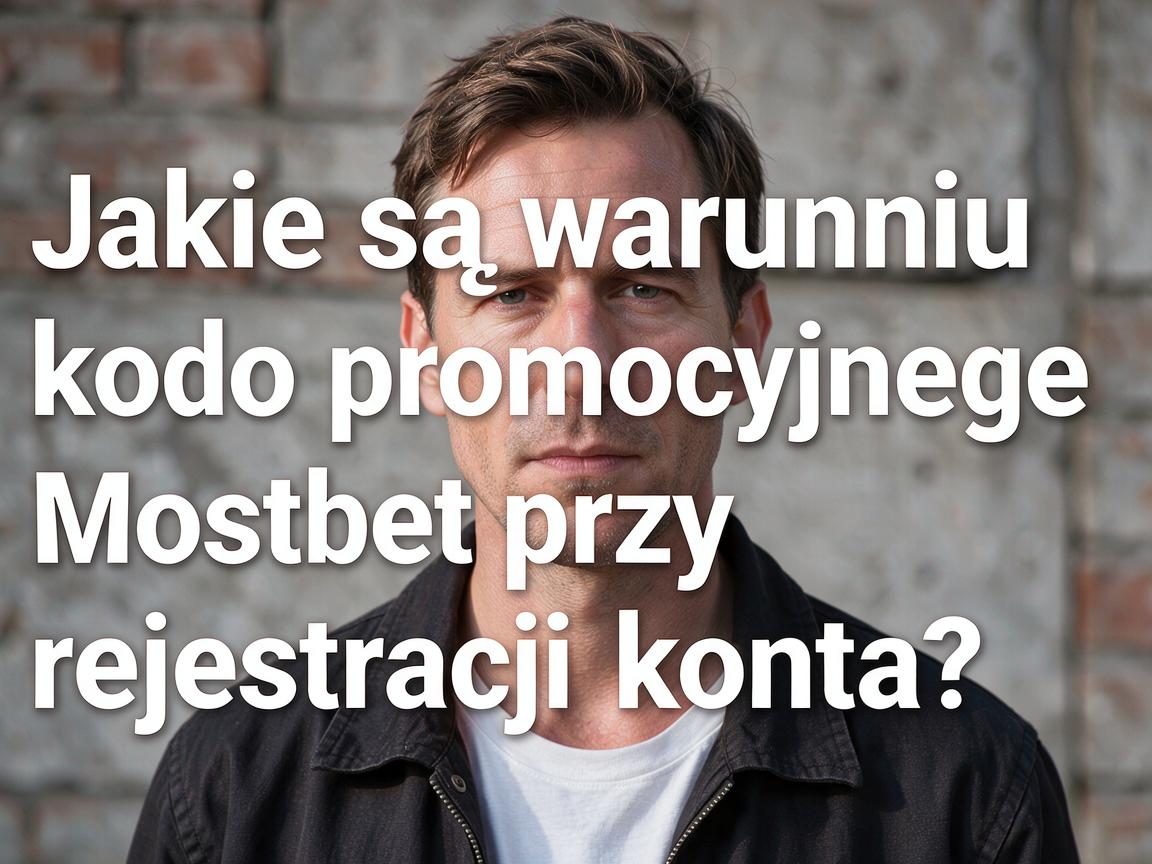 Jakie są warunki kodu promocyjnego Mostbet przy rejestracji konta?