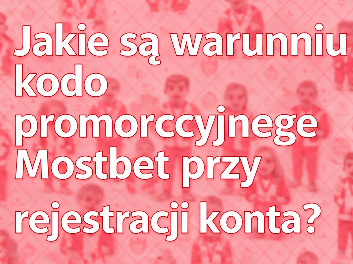 Jakie są warunki kodu promocyjnego Mostbet przy rejestracji konta?