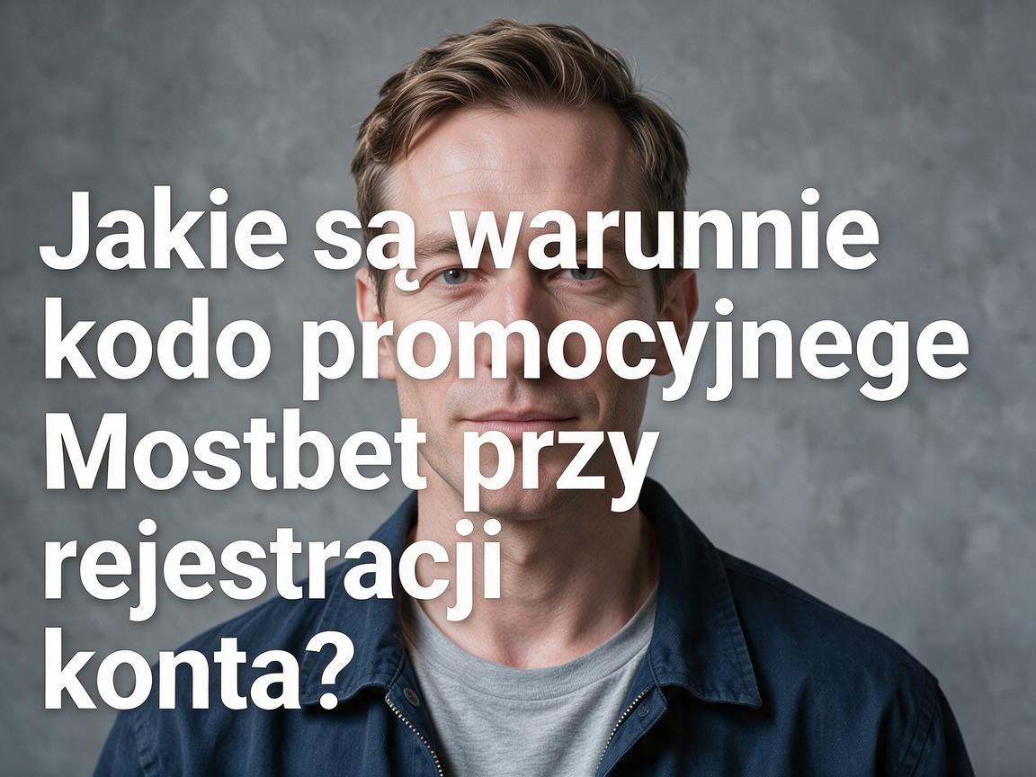Jakie są warunki kodu promocyjnego Mostbet przy rejestracji konta?