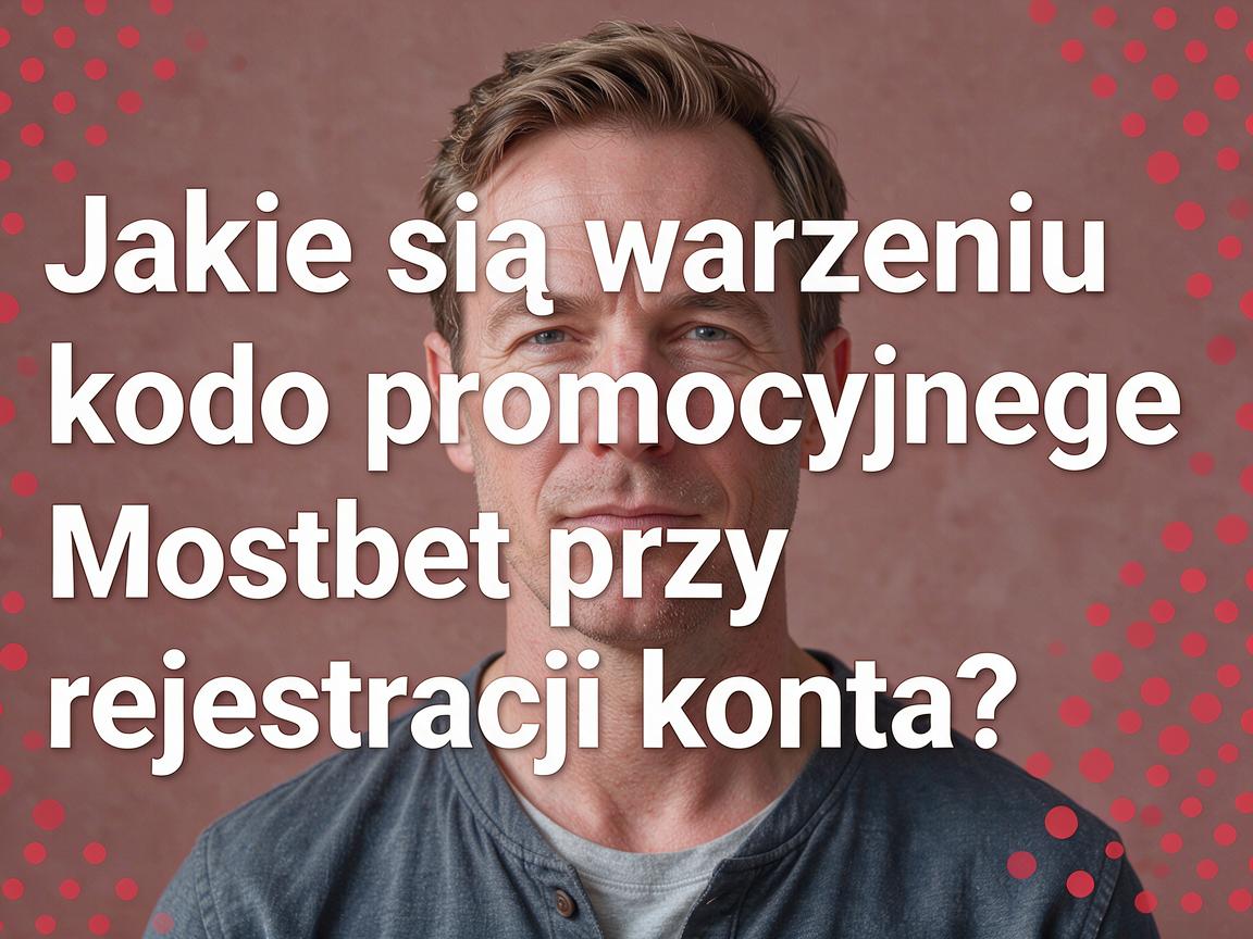 Jakie są warunki kodu promocyjnego Mostbet przy rejestracji konta?