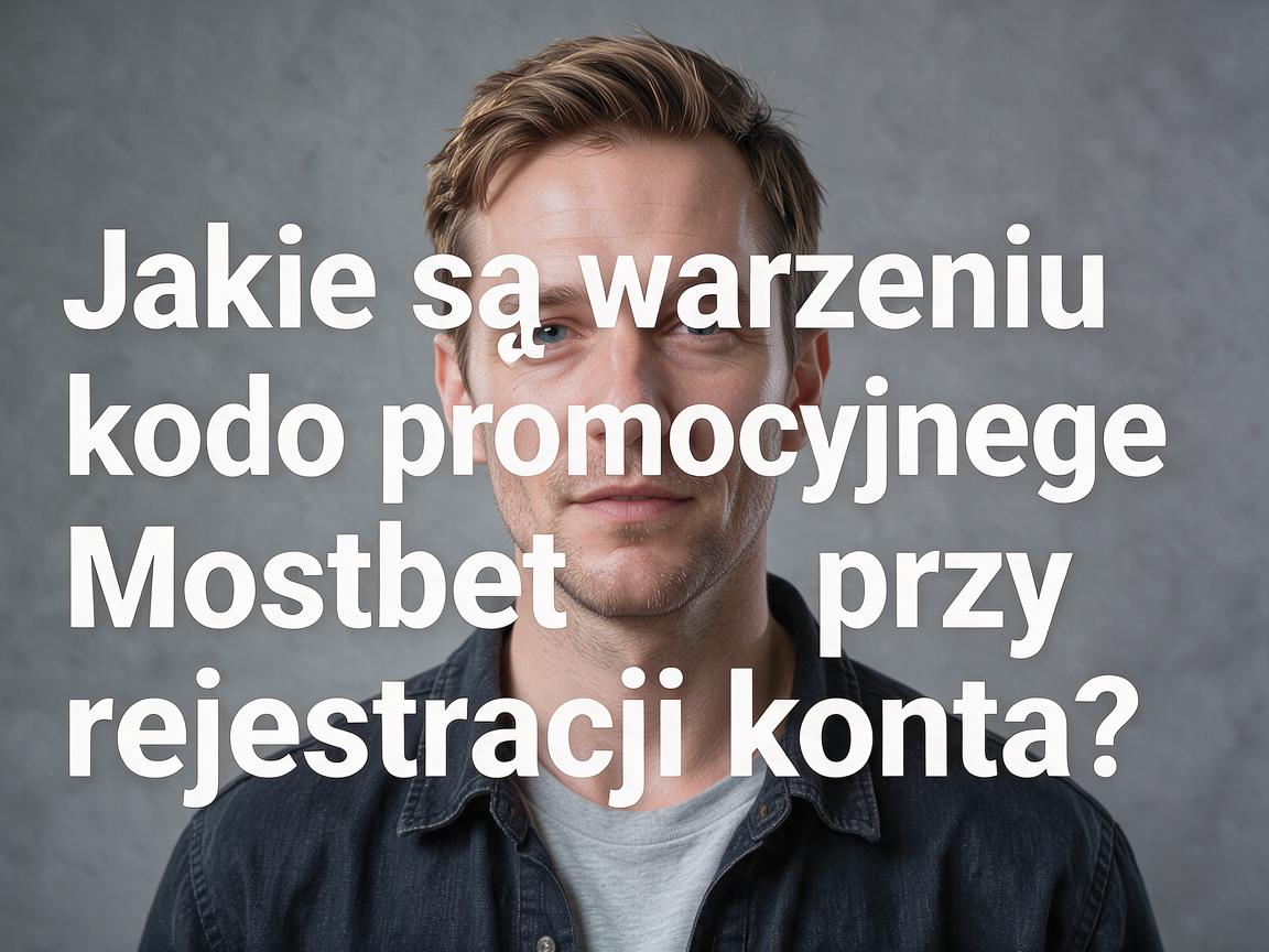 Jakie są warunki kodu promocyjnego Mostbet przy rejestracji konta?