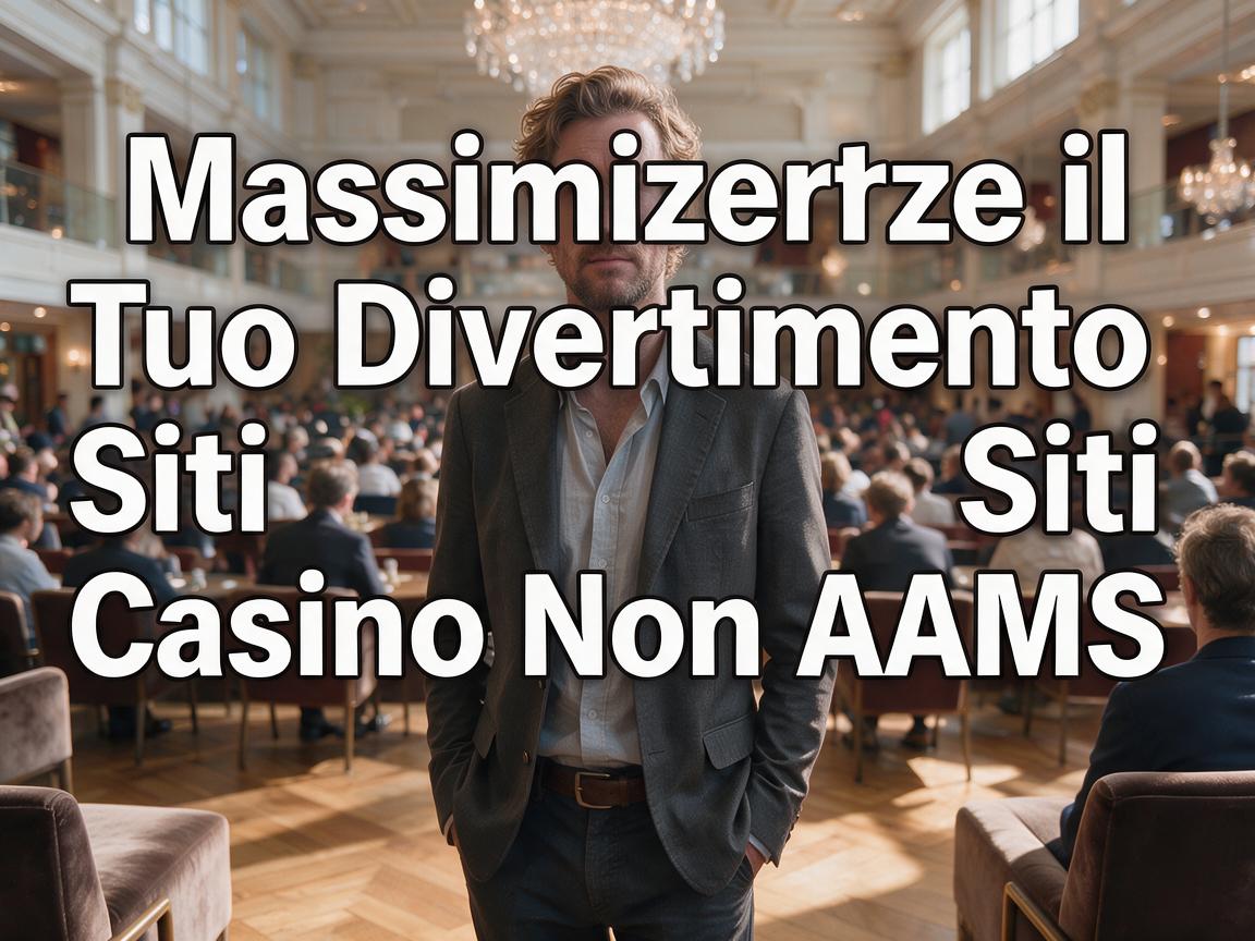 Massimizzare il Tuo Divertimento su Siti Casino Non AAMS