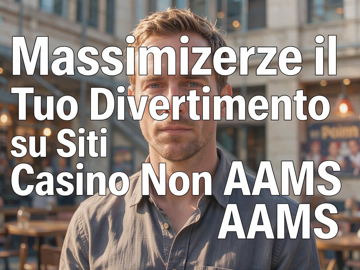 Massimizzare il Tuo Divertimento su Siti Casino Non AAMS